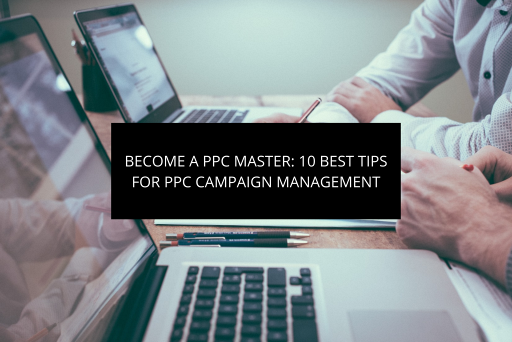 Become a PPC Master: 10 Best Tips for PPC Campaign Management
