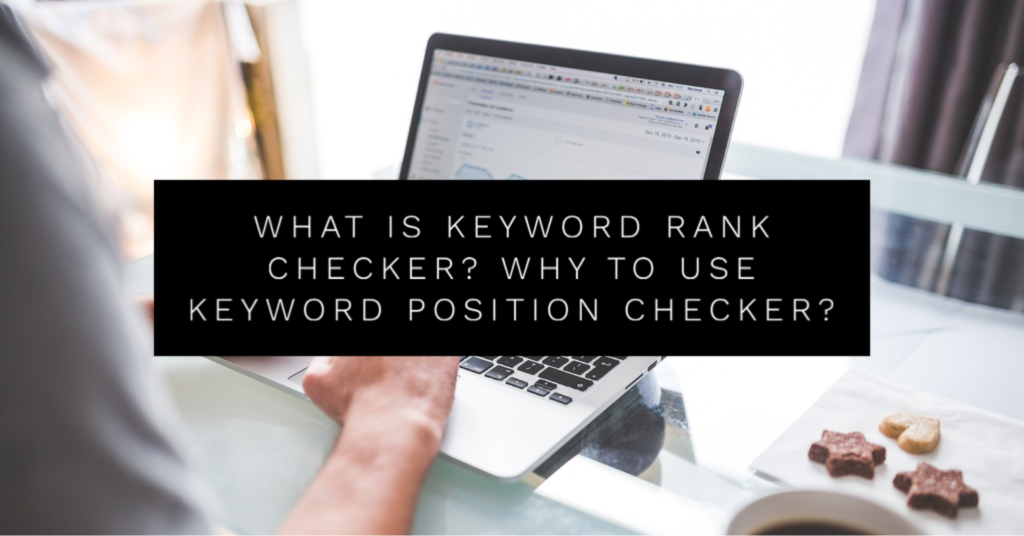 What is Keyword Rank Checker - Why to Use Keyword Position Checker?