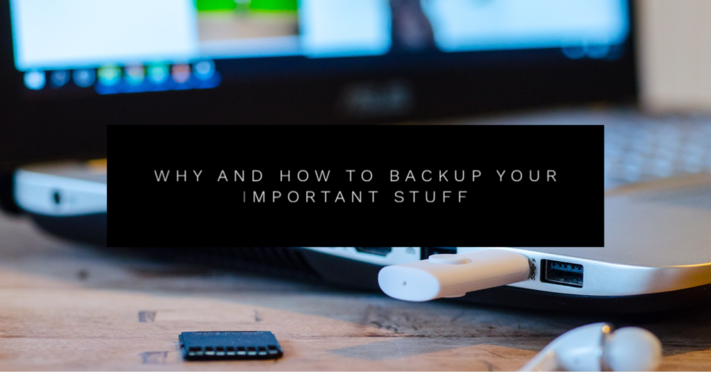 why you should Backup Your Important Stuff