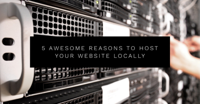 5 Awesome Reasons to Host Your Website Locally